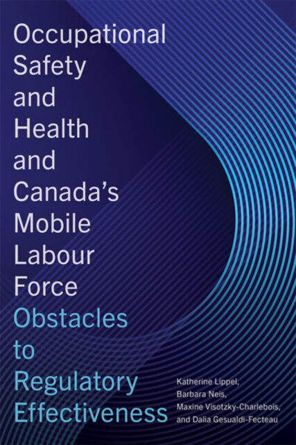 Book cover: Occupational Safety and Health and Canada’s Mobile Labour Force: Obstacles to Regulatory Effectiveness, by Katherine Lippel, Barbara Neis, Maxine Visotzky-­Charlebois, and  Dalia Gesualdi-­Fecteau