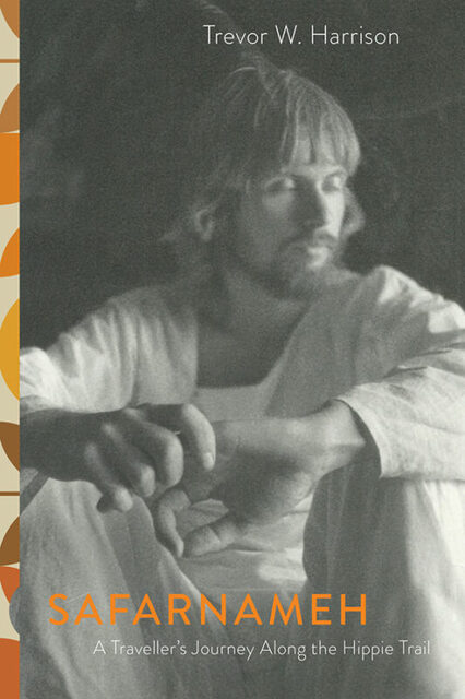 Book cover: Safarnameh: A Traveller’s Journey Along the Hippie Trail, by Trevor Harrison.